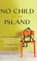 No Child Is an Island: A Practical Guidebook to Supporting Your Child’s Learning, Embracing Your Power, Unlocking Their Purpose, and Discovering the Rewards B0DR3YC6HS Book Cover