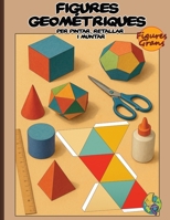 Figures Geomètriques per pintar, retallar i muntar: Llibre d'activitats educatives per a nens. Crea i aprèn amb figures geomètriques grans: Pinta, ... plans de cossos geomètrics. (Catalan Edition) B0GG8VJR52 Book Cover