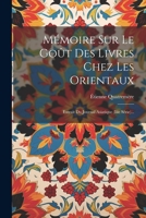 Mémoire Sur Le Goût Des Livres Chez Les Orientaux: Extrait Du Journal Asiatique (iiie Série)... 1021599549 Book Cover