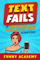 Text Fails: Super Funny Text Fails, Autocorrect Fails Mishaps On Smartphones B08F6Y3NL8 Book Cover