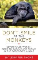 Don't Smile at the Monkeys: Seven Rules Women Need to Survive and Thrive in the Corporate Jungle 1499196873 Book Cover