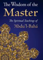 Wisdom of the Master: The Spiritual Teachings of 'Abdu'l-Baha 1890688215 Book Cover