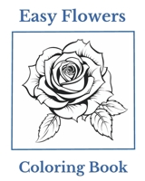 Easy Flowers Coloring Book: Simple and Easy Flowers for Coloring Fun and Relaxation B0CV1JNS5X Book Cover