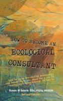 How to Become and Ecological Consultant Second Edition: How to gain the skills, knowledge and experience you need for a job in ecological consultancy in the UK. 1986337472 Book Cover