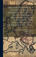 Discours Prononcés À L'hotel De Ville, Le 3 Septembre 1876, Lors De L'inauguration Du Monument Érigé En Souvenir Du 300e Anniversaire De La Pacification De Gand... 1022389653 Book Cover