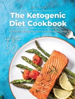 The Ketogenic Diet Cookbook After 50: Tasty and Delicious Low Carb and High-Fat Recipes to Stay Healthy And Boost Your Energy 1801763631 Book Cover