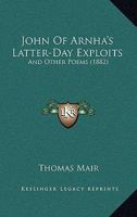 John Of Arnha's Latter-Day Exploits: And Other Poems 1437045928 Book Cover