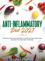 Anti-Inflammatory Diet 2021: Over 100 Delicious Recipes To Reduce Inflammation, Be Healthy And Feel Amazing 1954182503 Book Cover