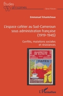 L'espace caféier au Sud-Cameroun sous administration française (1919-1945): Conflits, mutations sociales et résistances (Études Africaines) (French Edition) 2140308379 Book Cover