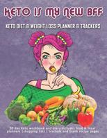 Keto Is My New BFF: Keto Diet & Weight Loss Planner & Trackers: 30 day Keto workbook and diary includes food & meal planners -shopping lists - trackers and blank recipe pages 1074478932 Book Cover