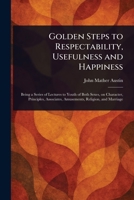 Golden Steps to Respectability, Usefulness and Happiness 1022972375 Book Cover