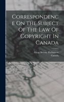 Correspondence On The Subject Of The Law Of Copyright In Canada 1015799043 Book Cover