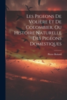 Les Pigeons De Volière Et De Colombier, Ou Histoire Naturelle Des Pigeons Domestiques 1377138437 Book Cover