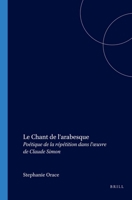 Le Chant de l'Arabesque: Poétique de la Répétition Dans l'Oeuvre de Claude Simon 9042019654 Book Cover