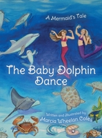 The Baby Dolphin Dance: A Mermaid's Tale 1685155561 Book Cover