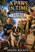 A Paws in Time: Brody and Cooper Meet George Washington (A Paws in Time: Brody and Cooper Meet The Presidents) B0H5VRSBXV Book Cover