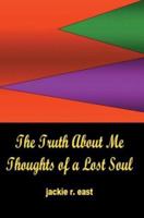 The Truth About Me: Thoughts of a Lost Soul 0595296270 Book Cover