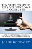 Ten Steps To Speed Up Your Windows 7 Computer: A Step By Step Tutorial On How To Optimize Your Windows 7 Computer 1539141128 Book Cover