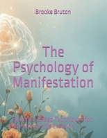 The Psychology of Manifestation: Evidence-Based Techniques for Intentional Life Creation B0FJFT5W4Q Book Cover