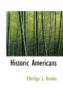 Historic Americans: Sketches of the Lives and Characters of Certain Famous Americans Held Most in Reverence by the Boys and Girls of America 1145648185 Book Cover