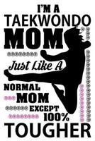 I'm a Taekwondo Mom Just Like a Normal Mom Except 100% Tougher: Funny Taekwondo Martial Arts Notebook for Moms 1717329020 Book Cover