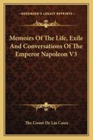 Memoirs of the Life, Exile, and Conversations of the Emperor Napoleon Volume III 1544282842 Book Cover