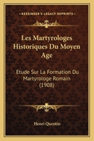Les Martyrologes Historiques Du Moyen �ge: �tude Sur La Formation Du Martyrologe Romain 1168165776 Book Cover