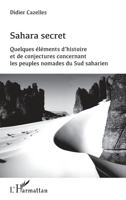 Sahara secret: Quelques éléments d'histoire et de conjectures concernant les peuples nomades du Sud saharien (French Edition) 2343173664 Book Cover