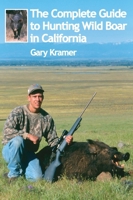 The Complete Guide to Hunting Wild Boar in California 1571572694 Book Cover