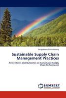 Sustainable Supply Chain Management Practices: Antecedents and Outcomes on Sustainable Supply Chain Performance 3847329243 Book Cover