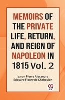 MEMOIRS OF THE PRIVATE LIFE, RETURN, AND REIGN OF NAPOLEON IN 1815 Vol. 2 9359957186 Book Cover