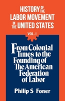 History of the Labor Movement in the United States, v. 1: From Colonial Times to the Founding of the American Federation of Labor B000RB6SYY Book Cover
