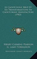 Le Caoutchouc Brut Et Ses Transformations En Caoutchouc Manufacture (1902) 1167573633 Book Cover