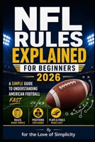 NFL Rules Explained for Beginners 2026: Simple Guide to Understanding American Football Fast (For the Love of Simplicity) B0GYQ45MSS Book Cover