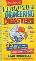 The Book of Massively Epic Engineering Disasters: 33 Thrilling Experiments Based on History's Greatest Blunders 0761183949 Book Cover