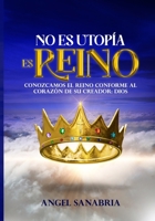 NO ES UTOPÍA, ES REINO: CONOZCAMOS EL REINO CONFORME AL CORAZÓN DE SU CREADOR: DIOS B0FPS5LCJQ Book Cover