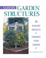 Classic Garden Structures : 18 Elegant Projects to Enhance Your Garden 1561582417 Book Cover