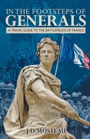 In the Footsteps of Generals: A Travel Guide to the Battlefields of France 0228844975 Book Cover