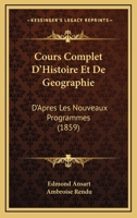 Cours Complet D'Histoire Et De Geographie: D'Apres Les Nouveaux Programmes (1859) 1168109329 Book Cover