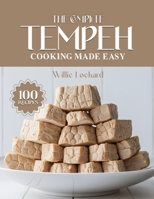 THE COMPLETE TEMPEH COOKING MADE EASY: Healthy & Protein-Rich Recipes – Stir-Fries, Curries, Bowls, Salads, Grills, Snacks & More with Nutritious Tempeh (The Complete Ingredient Cookbook Collection) B0FRZ7XGMW Book Cover