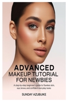 Advanced Makeup Tutorial for Newbies: A Step-by-Step Beginner’s Guide to Flawless Skin, Eyes, Brows, and Confident Everyday Looks B0GNRG5Y4Q Book Cover