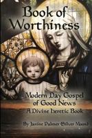 Book of Worthiness: Modern Day Gospel of Good News 1642047619 Book Cover