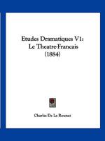 Etudes Dramatiques V1: Le Theatre-Francais (1884) 1161168567 Book Cover
