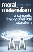 Moral Materialism: A Semantic Theory of Ethical Naturalism 9385384023 Book Cover