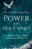 The Transformative Power of the Holy Spirit: Revealing His Power, Purpose and Guidance Within You B0DWMVL34D Book Cover