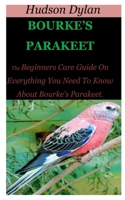 BOURKE’S PARAKEET: The Beginners Care Guide On Everything You Need To Know About Bourke’s Parakeet. B0948LGQQV Book Cover