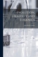 Evolution, Heredity and Eugenics 1017072051 Book Cover