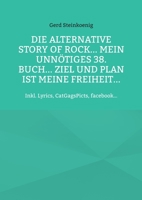 Die alternative Story of Rock... Mein unnötiges 38. Buch... Ziel und Plan ist meine Freiheit...: Inkl. Lyrics, CatGagsPicts, facebook... 3756238318 Book Cover