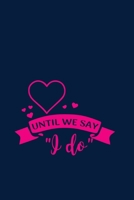 Until we say "I do": All the Dishes You'll Need to Make from the Day You Say "I Do" Until Death (or Divorce) Do You Part B084DGWFZR Book Cover