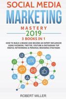 Social Media Marketing Mastery 2019:3 BOOKS IN 1-How to Build a Brand and Become an Expert Influencer Using Facebook, Twitter, Youtube & Instagram-Top Digital Networking & Personal Branding Strategies 1091907404 Book Cover